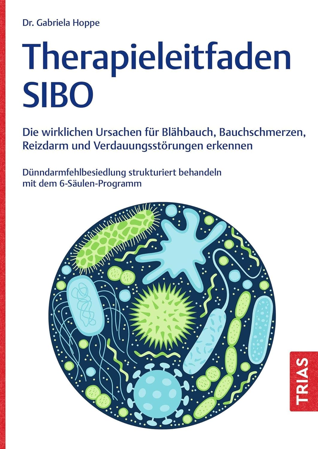 Der SIBO-Behandlungs-Leitfaden von Dr. Gabriela Hoppe | Erfolg durch ganzheitliche Regulation | Reizdarm- und Stoffwechselspezialistin & Heilpraktikerin - erschienen bei Trias